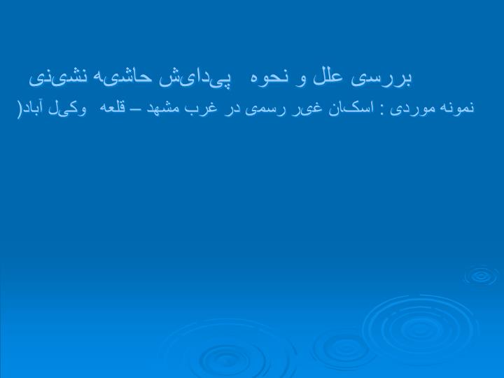 پاورپوینت بررسی علل پیدایش حاشیه نشینی نمونه موردی اسکان غیر رسمی در غرب مشهد  قلعه وکیل آباد)
